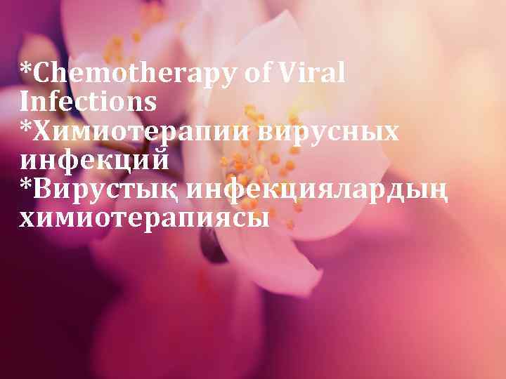 *Chemotherapy of Viral Infections *Химиотерапии вирусных инфекций *Вирустық инфекциялардың химиотерапиясы 