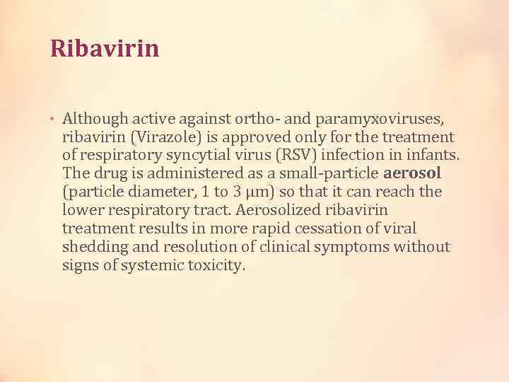 Ribavirin • Although active against ortho- and paramyxoviruses, ribavirin (Virazole) is approved only for