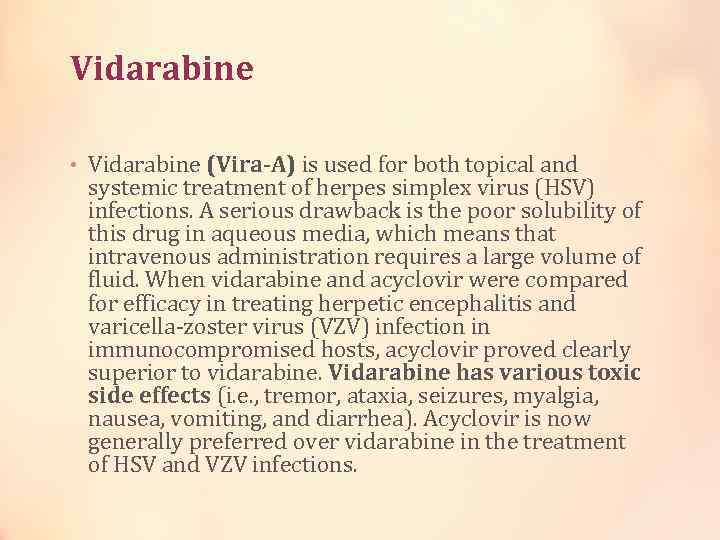 Vidarabine • Vidarabine (Vira-A) is used for both topical and systemic treatment of herpes