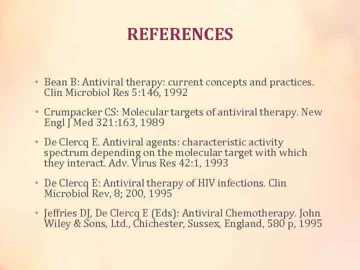 REFERENCES • Bean B: Antiviral therapy: current concepts and practices. Clin Microbiol Res 5: