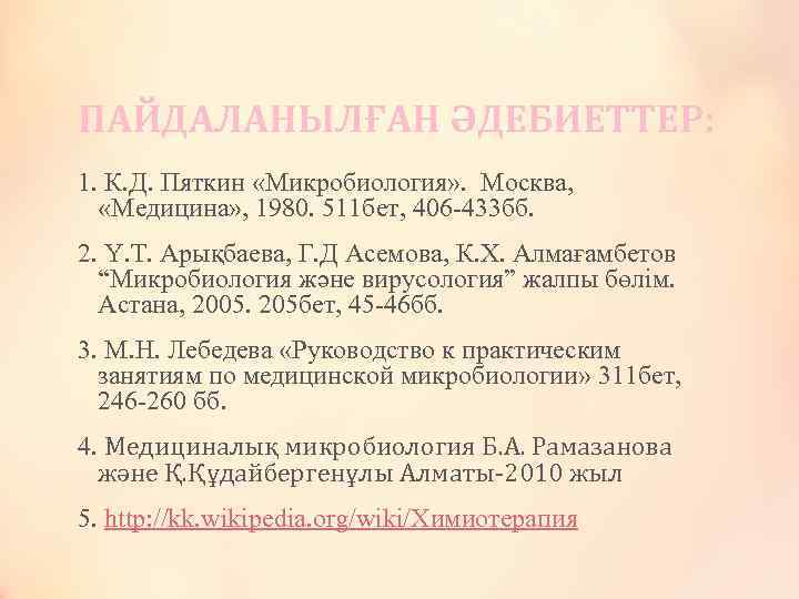 ПАЙДАЛАНЫЛҒАН ӘДЕБИЕТТЕР: 1. К. Д. Пяткин «Микробиология» . Москва, «Медицина» , 1980. 511 бет,