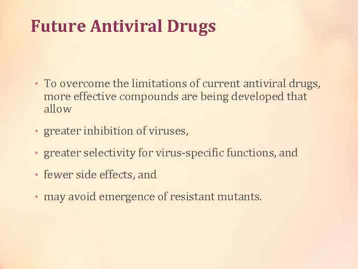 Future Antiviral Drugs • To overcome the limitations of current antiviral drugs, more effective