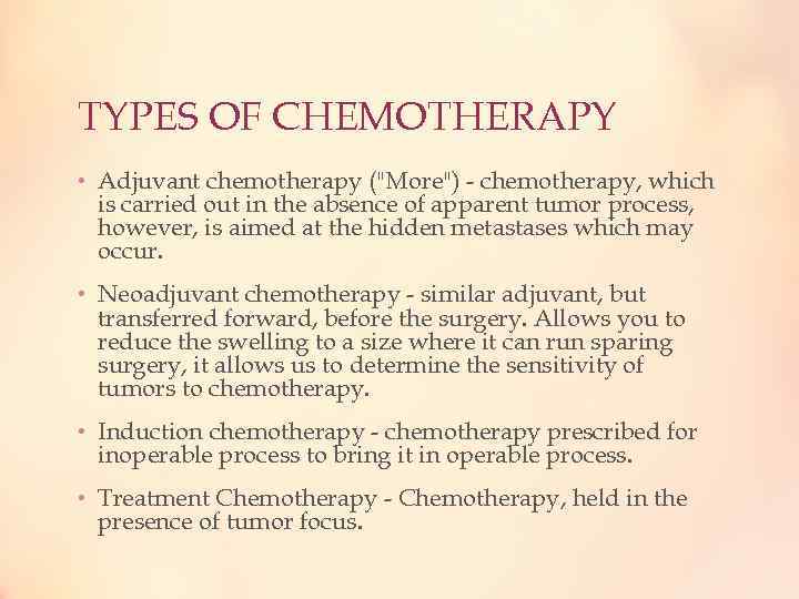 TYPES OF CHEMOTHERAPY • Adjuvant chemotherapy ("More") - chemotherapy, which is carried out in