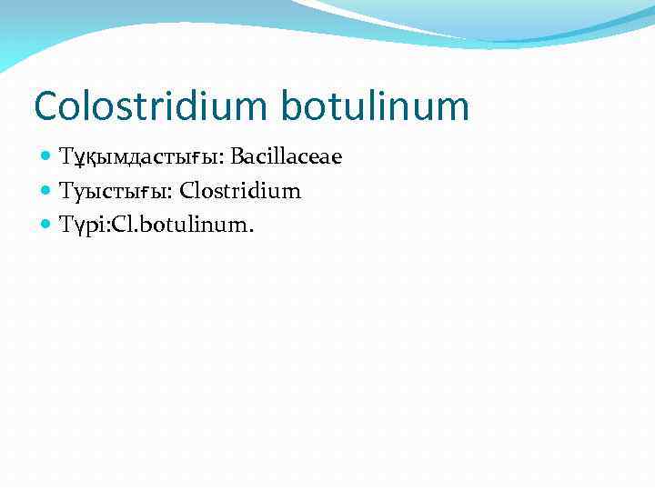 Colostridium botulinum Тұқымдастығы: Bacillaceae Туыстығы: Clostridium Түрі: Cl. botulinum. 