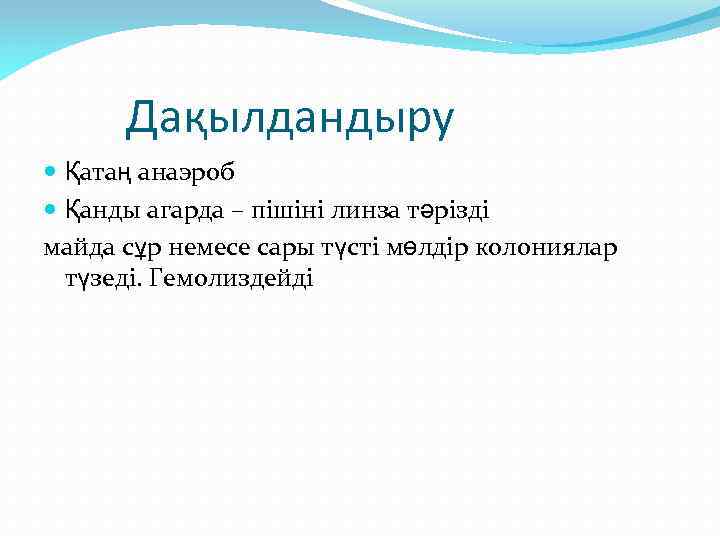 Дақылдандыру Қатаң анаэроб Қанды агарда – пішіні линза тәрізді майда сұр немесе сары түсті