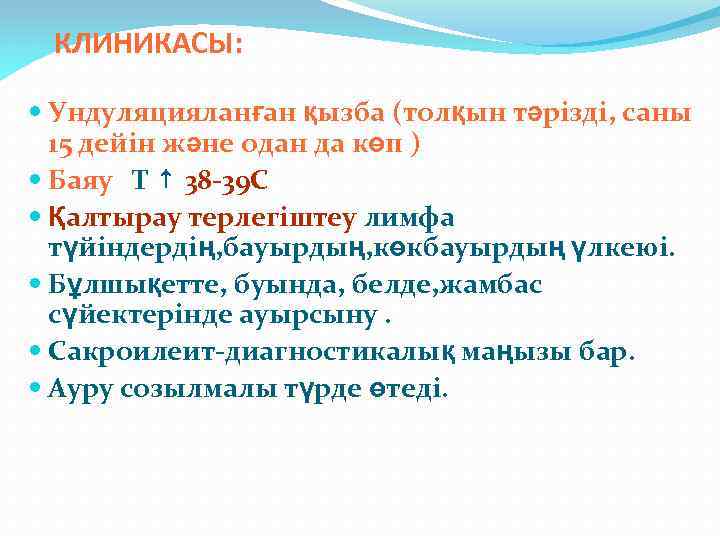 КЛИНИКАСЫ: Ундуляцияланған қызба (толқын тәрізді, саны 15 дейін және одан да көп ) Баяу