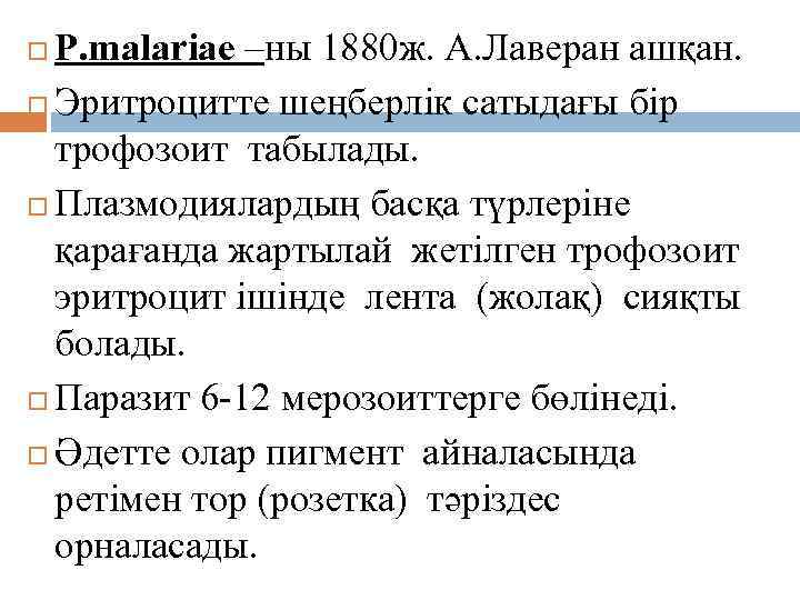 P. malariae –ны 1880 ж. А. Лаверан ашқан. Эритроцитте шеңберлік сатыдағы бір трофозоит табылады.
