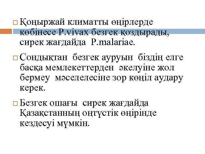  Қоңыржай климатты өңірлерде көбінесе P. vivax безгек қоздырады, сирек жағдайда P. malariae. Сондықтан