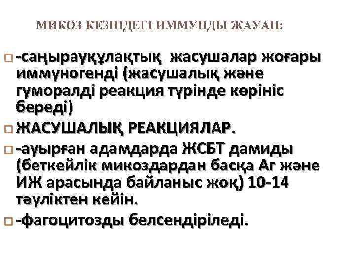 МИКОЗ КЕЗІНДЕГІ ИММУНДЫ ЖАУАП: -саңырауқұлақтық жасушалар жоғары иммуногенді (жасушалық және гуморалді реакция түрінде көрініс