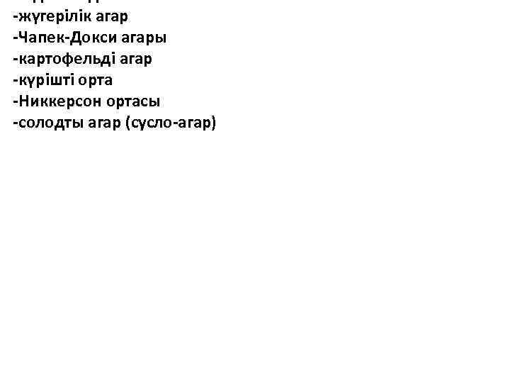 пайдаланады: -жүгерілік агар -Чапек-Докси агары -картофельді агар -күрішті орта -Никкерсон ортасы -солодты агар (сусло-агар)