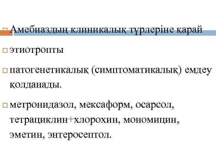 Емдеуі. Амебиаздың клиникалық түрлеріне қарай этиотропты патогенетикалық (симптоматикалық) емдеу қолданады. метронидазол, мексаформ, осарсол, тетрациклин+хлорохин,
