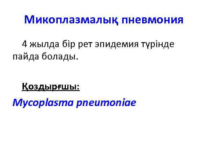 Микоплазмалық пневмония 4 жылда бір рет эпидемия түрінде пайда болады. Қоздырғшы: Mycoplasma pneumoniae 