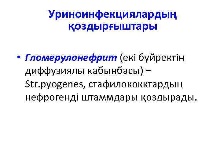 Уриноинфекциялардың қоздырғыштары • Гломерулонефрит (екі бүйректің диффузиялы қабынбасы) – Str. pyogenes, стафилококктардың нефрогенді штаммдары