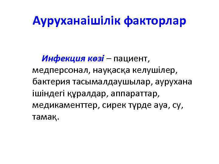 Ауруханаішілік факторлар Инфекция көзі – пациент, медперсонал, науқасқа келушілер, бактерия тасымалдаушылар, аурухана ішіндегі құралдар,