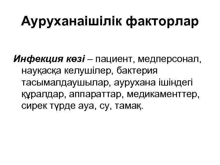 Ауруханаішілік факторлар Инфекция көзі – пациент, медперсонал, науқасқа келушілер, бактерия тасымалдаушылар, аурухана ішіндегі құралдар,