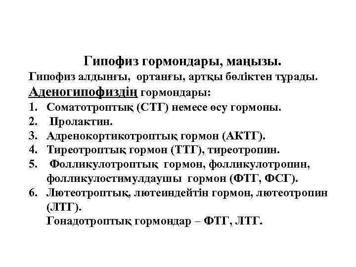 Гипофиз гормондары, маңызы. Гипофиз алдынғы, ортанғы, артқы бөліктен тұрады. Аденогипофиздің гормондары: 1. Соматотроптық (СТГ)