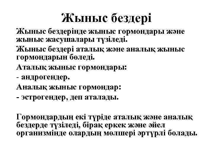 Жыныс бездерінде жыныс гормондары және жыныс жасушалары түзіледі. Жыныс бездері аталық және аналық жыныс