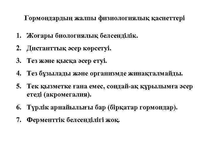 Гормондардың жалпы физиологиялық қасиеттері 1. Жоғары биологиялық белсенділік. 2. Дистанттық әсер көрсетуі. 3. Тез