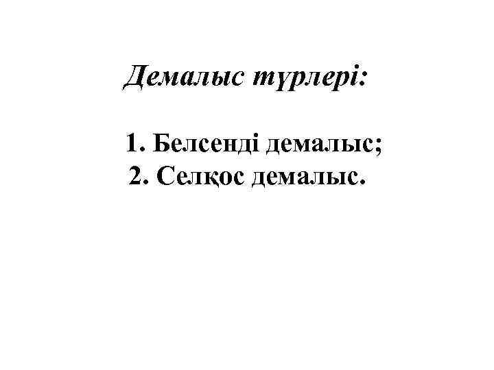Демалыс түрлері: 1. Белсенді демалыс; 2. Селқос демалыс. 