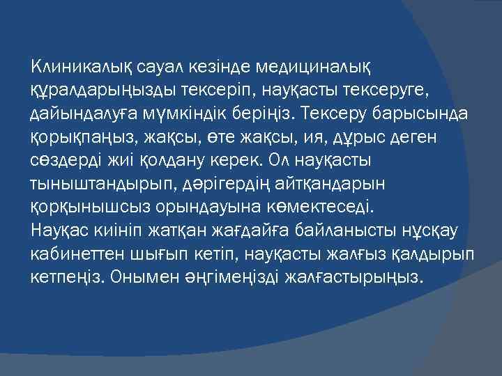 Клиникалық сауал кезінде медициналық құралдарыңызды тексеріп, науқасты тексеруге, дайындалуға мүмкіндік беріңіз. Тексеру барысында қорықпаңыз,