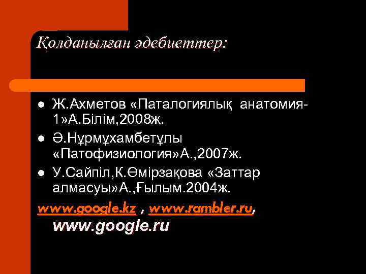Қолданылған әдебиеттер: l l l Ж. Ахметов «Паталогиялық анатомия 1» А. Білім, 2008 ж.