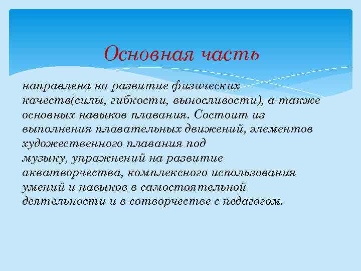 Основная часть направлена на развитие физических качеств(силы, гибкости, выносливости), а также основных навыков плавания.