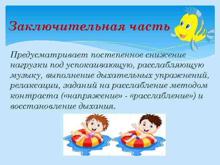  Заключительная часть Предусматривает постепенное снижение нагрузки под успокаивающую, расслабляющую музыку, выполнение дыхательных упражнений,
