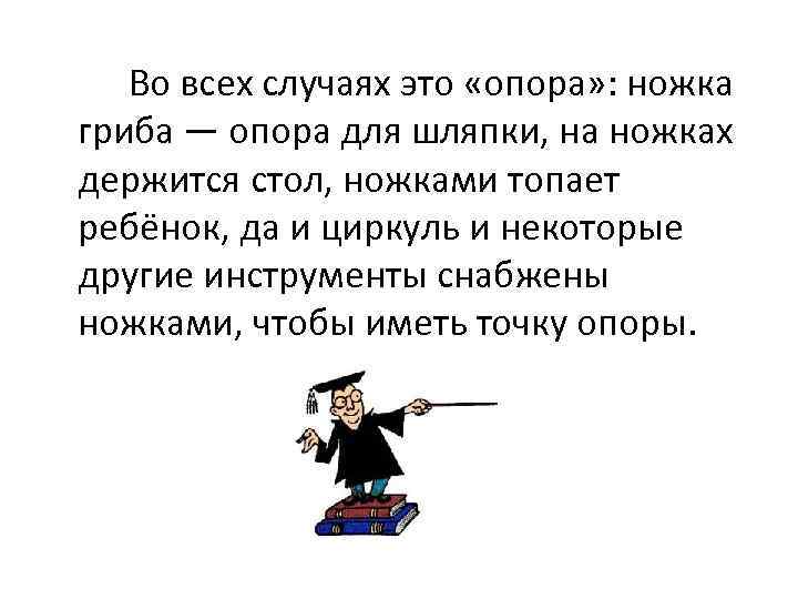 Во всех случаях это «опора» : ножка гриба — опора для шляпки, на ножках