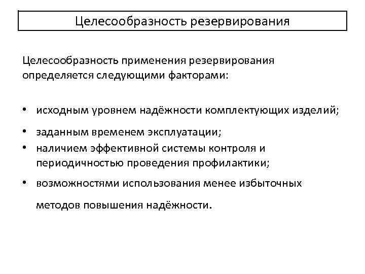 Целесообразность резервирования Целесообразность применения резервирования определяется следующими факторами: • исходным уровнем надёжности комплектующих изделий;