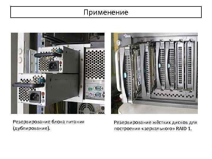 Применение Резервирование блока питания (дублирование). Резервирование жёстких дисков для построения «зеркального» RAID 1. 