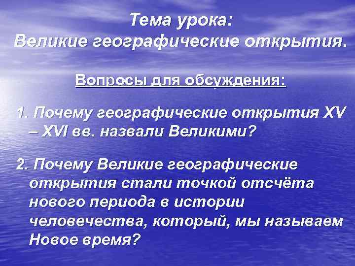 Тема урока: Великие географические открытия. Вопросы для обсуждения: 1. Почему географические открытия XV –