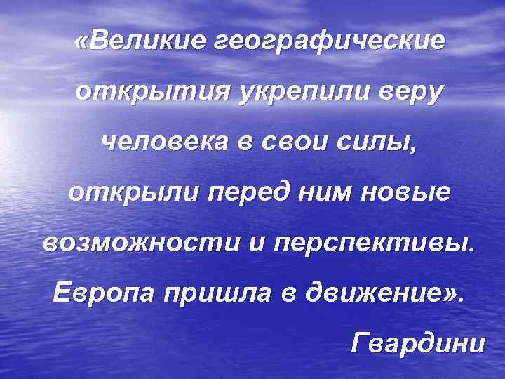  «Великие географические открытия укрепили веру человека в свои силы, открыли перед ним новые