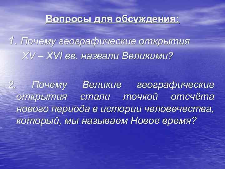 Вопросы для обсуждения: 1. Почему географические открытия XV – XVI вв. назвали Великими? 2.