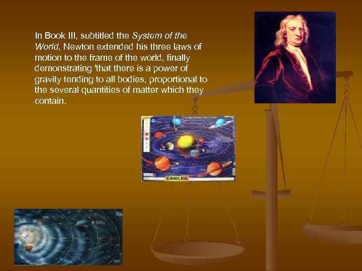  In Book III, subtitled the System of the World, Newton extended his three