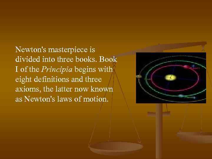 Newton's masterpiece is divided into three books. Book I of the Principia begins with