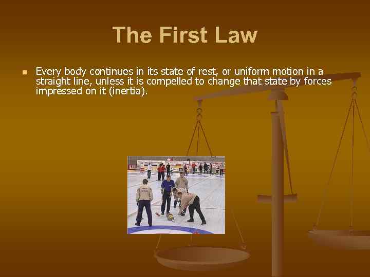 The First Law n Every body continues in its state of rest, or uniform