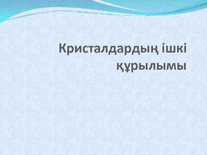 Кристалдардың ішкі құрылымы 