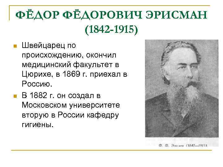 ФЁДОРОВИЧ ЭРИСМАН (1842 -1915) n n Швейцарец по происхождению, окончил медицинский факультет в Цюрихе,