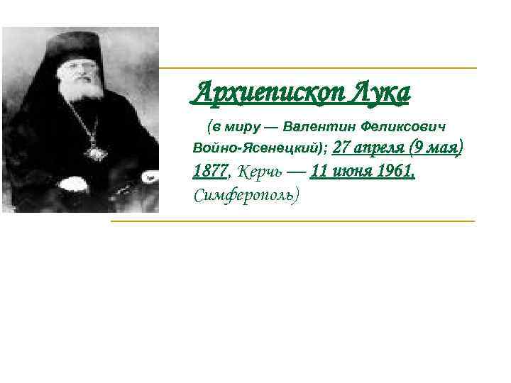 Архиепископ Лука (в миру — Валентин Феликсович Войно-Ясенецкий); 27 апреля (9 мая) 1877, Керчь