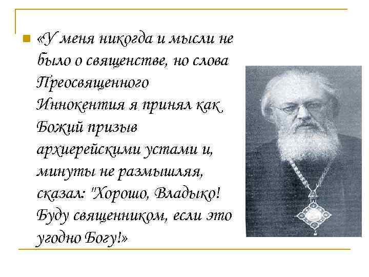 n «У меня никогда и мысли не было о священстве, но слова Преосвященного Иннокентия