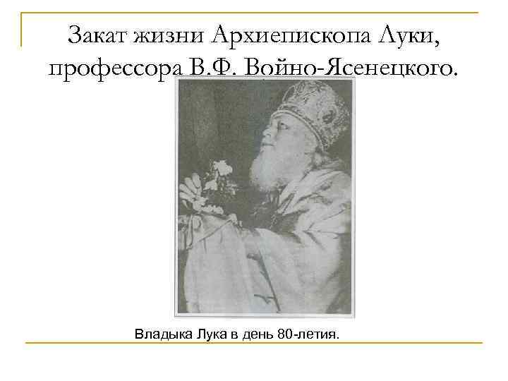 Закат жизни Архиепископа Луки, профессора В. Ф. Войно-Ясенецкого. Владыка Лука в день 80 летия.