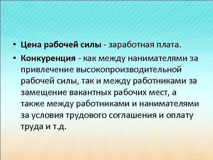  • Цена рабочей силы - заработная плата. • Конкуренция - как между нанимателями