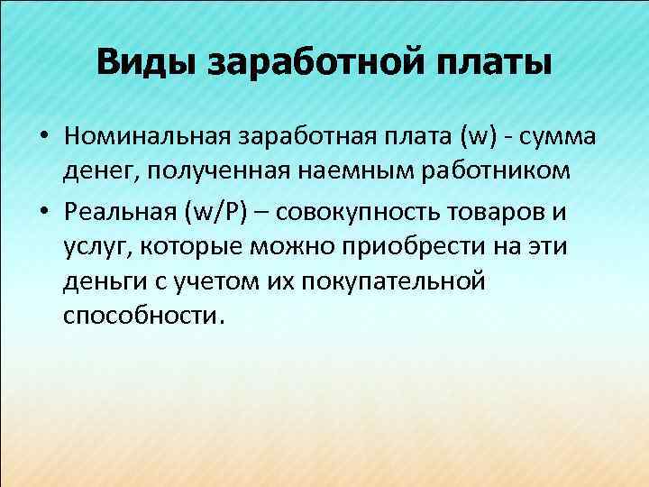 Виды заработной платы • Номинальная заработная плата (w) - сумма денег, полученная наемным работником