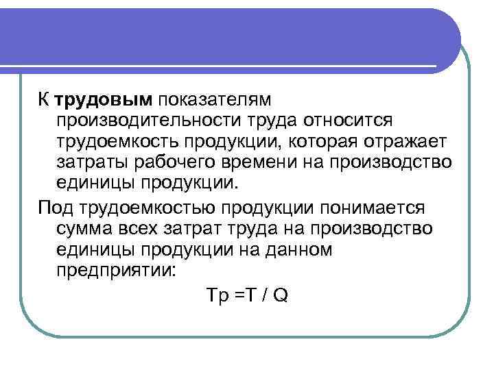К трудовым показателям производительности труда относится трудоемкость продукции, которая отражает затраты рабочего времени на