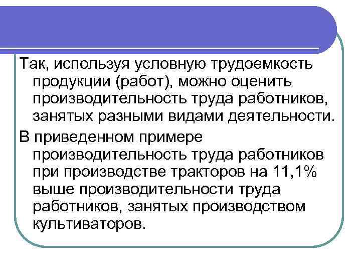 Так, используя условную трудоемкость продукции (работ), можно оценить производительность труда работников, занятых разными видами