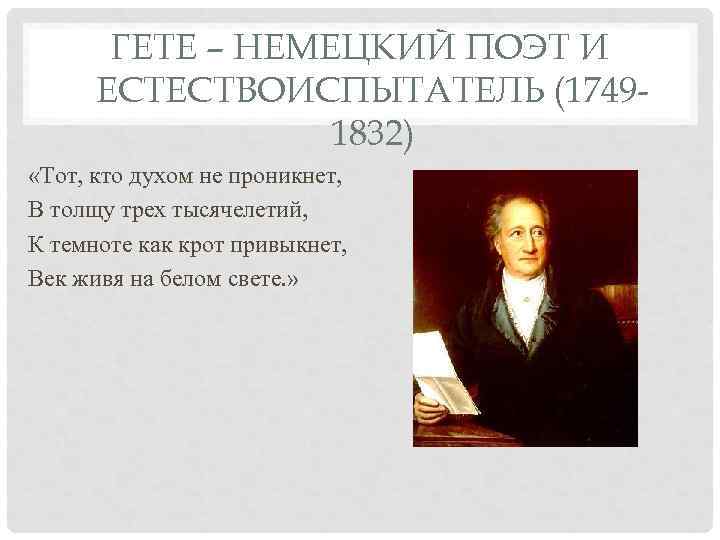 ГЕТЕ – НЕМЕЦКИЙ ПОЭТ И ЕСТЕСТВОИСПЫТАТЕЛЬ (17491832) «Тот, кто духом не проникнет, В толщу