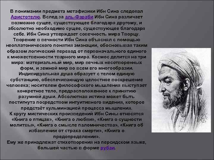 В понимании предметафизики Ибн Сина следовал Аристотелю. Вслед за аль-Фараби Ибн Сина различает возможно