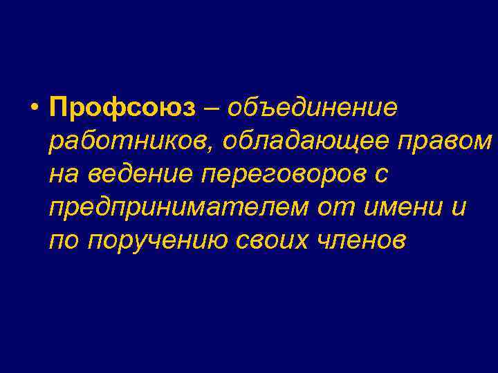  • Профсоюз – объединение работников, обладающее правом на ведение переговоров с предпринимателем от