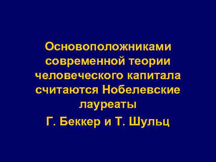 Основоположниками современной теории человеческого капитала считаются Нобелевские лауреаты Г. Беккер и Т. Шульц 