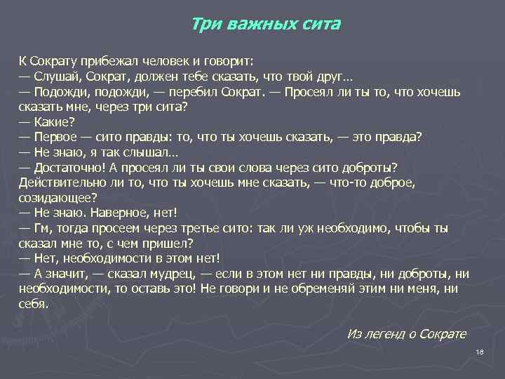 Три важных сита К Сократу прибежал человек и говорит: — Слушай, Сократ, должен тебе